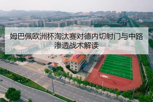 姆巴佩欧洲杯淘汰赛对德内切射门与中路渗透战术解读